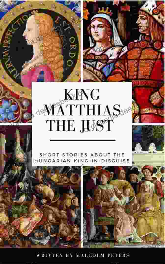 King Matthias The Just King Matthias The Just: Hungarian Folktales About The King In Disguise