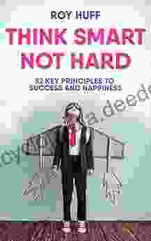 Think Smart Not Hard: 52 Key Principles To Success And Happiness