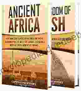 Ancient African Kingdoms: A Captivating Guide To Civilizations Of Ancient Africa Such As The Land Of Punt Carthage The Kingdom Of Aksum The Mali Empire And The Kingdom Of Kush
