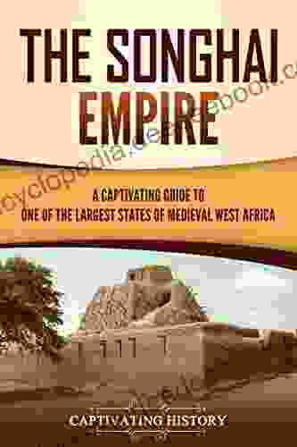 The Songhai Empire: A Captivating Guide To One Of The Largest States Of Medieval West Africa (Western Africa)