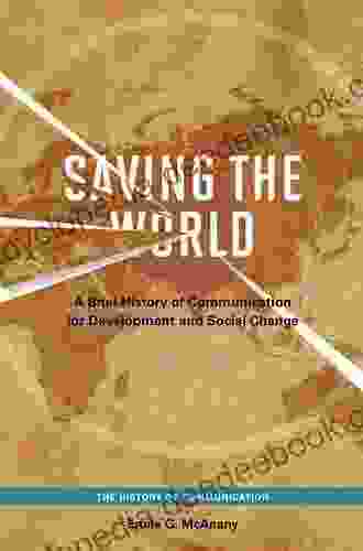 Saving The World: A Brief History Of Communication For Devleopment And Social Change