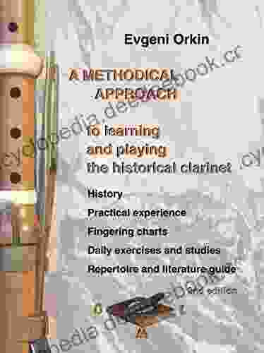 A Methodical Approach To Learning And Playing The Historical Clarinet History Practical Experience Fingering Charts Daily Exercises And Studies Repertoire And Literature Guide 2nd Edition