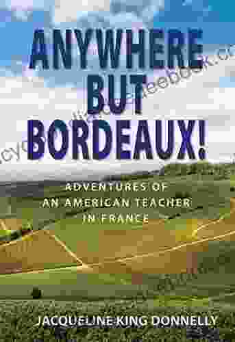 Anywhere But Bordeaux : Adventures Of An American Teacher In France