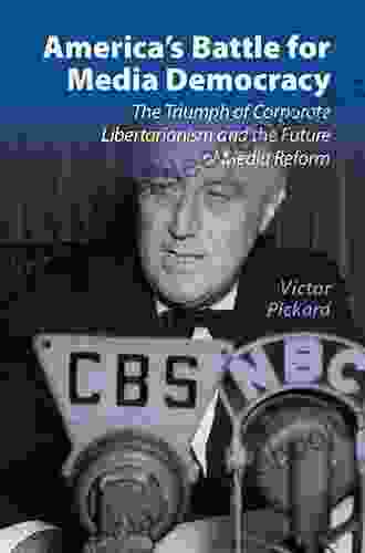 America S Battle For Media Democracy: The Triumph Of Corporate Libertarianism And The Future Of Media Reform (Communication Society And Politics)