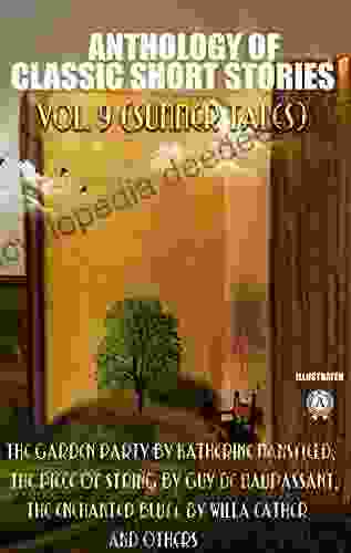 Anthology Of Classic Short Stories Vol 9 (Summer Tales): The Garden Party By Katherine Mansfield The Piece Of String By Guy De Maupassant The Enchanted Bluff By Willa Cather And Others