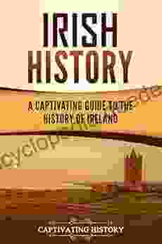 Irish History: A Captivating Guide To The History Of Ireland