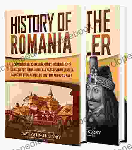 Romanian History: A Captivating Guide To The History Of Romania And Vlad The Impaler