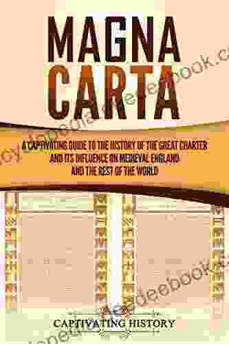 Magna Carta: A Captivating Guide To The History Of The Great Charter And Its Influence On Medieval England And The Rest Of The World (Captivating History)