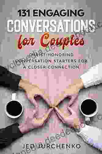 131 Engaging Conversations For Couples: Christ Honoring Conversation Starters For A Closer Connection (Creative Conversation Starters)