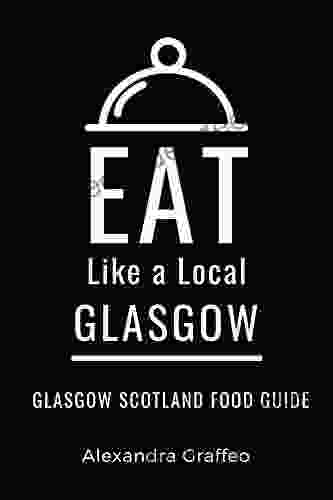 Eat Like A Local Glasgow: Glasgow Scotland Food Guide (Eat Like A Local Countries Of The World Europe 11)