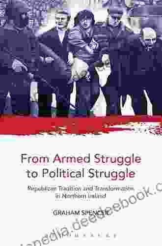From Armed Struggle To Political Struggle: Republican Tradition And Transformation In Northern Ireland