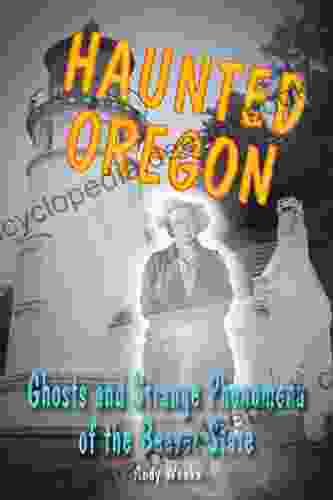 Haunted Oregon: Ghosts And Strange Phenomena Of The Beaver State (Haunted Series)