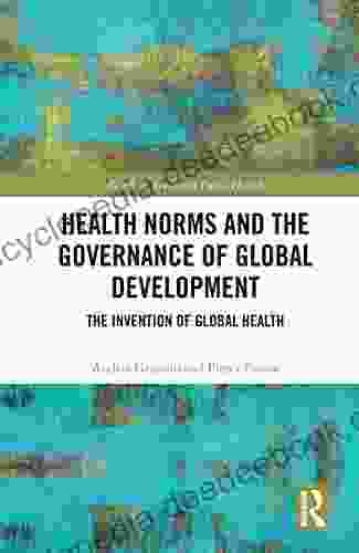 Health Norms And The Governance Of Global Development: The Invention Of Global Health