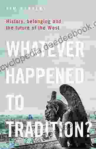 Whatever Happened To Tradition?: History Belonging And The Future Of The West