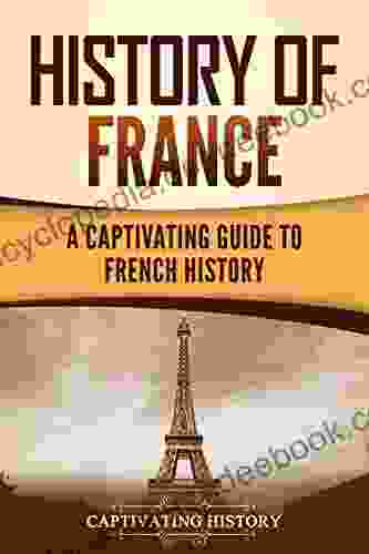 History Of France: A Captivating Guide To French History