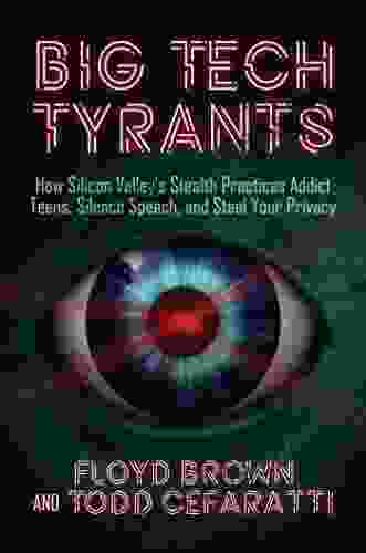 Big Tech Tyrants: How Silicon Valley S Stealth Practices Addict Teens Silence Speech And Steal Your Privacy