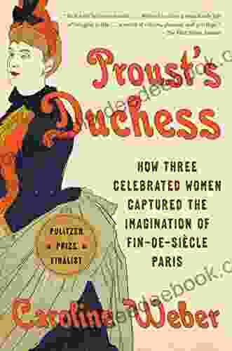 Proust S Duchess: How Three Celebrated Women Captured The Imagination Of Fin De Siecle Paris