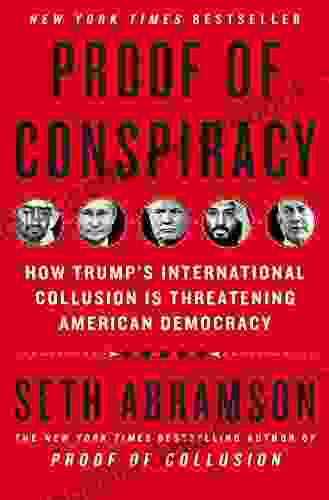 Proof Of Conspiracy: How Trump S International Collusion Is Threatening American Democracy