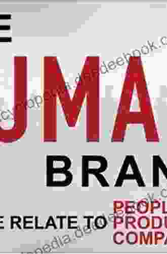 The Human Brand: How We Relate To People Products And Companies