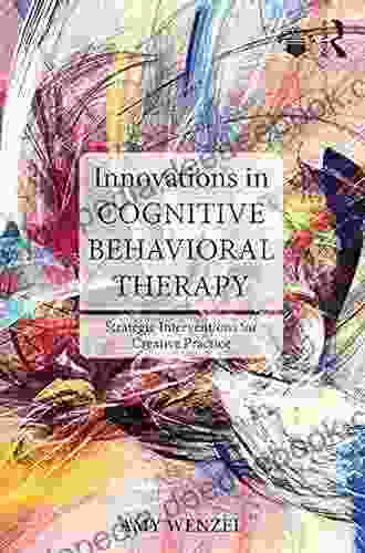Innovations In Cognitive Behavioral Therapy: Strategic Interventions For Creative Practice