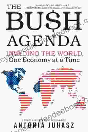 The Bush Agenda: Invading The World One Economy At A Time