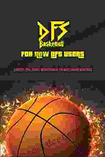 DFS Basketball For New DFS Users: Concepts Tips Tricks Instructions Of The Daily Fantasy Basketball: Key Concepts Of The Dfs Game