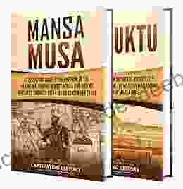 Mansa Musa And Timbuktu: A Captivating Guide To The Emperor Of The Mali Empire And A Major City For Trade In Medieval West Africa (African History)