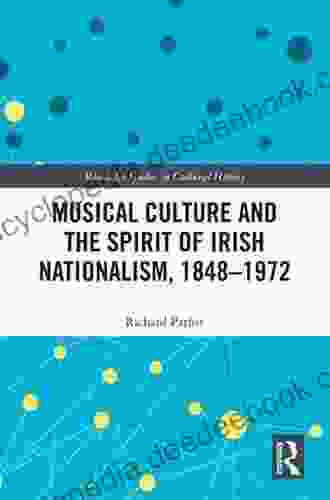 Musical Culture And The Spirit Of Irish Nationalism 1848 1972 (Routledge Studies In Cultural History 77)