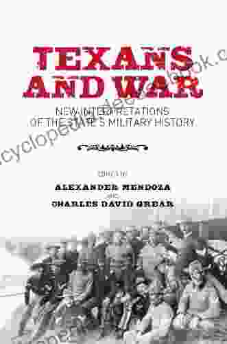 Texans And War: New Interpretations Of The State S Military History (Centennial Of The Association Of Former Students Texas A M University 116)