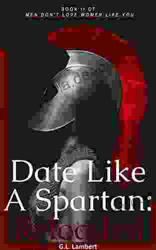 Date Like A Spartan Reloaded: Part II Of Men Don T Love Women Like You Updated Expanded
