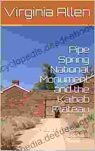 Pipe Spring National Monument And The Kaibab Plateau: (A Guide To Discovery 18)