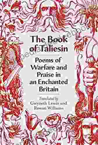 The Of Taliesin: Poems Of Warfare And Praise In An Enchanted Britain