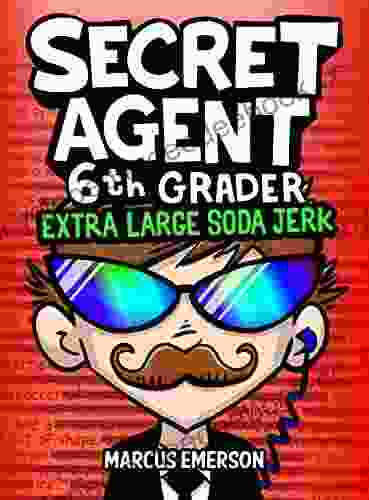 Secret Agent 6th Grader 3: Extra Large Soda Jerk (a Hilarious For Children Ages 9 12): From The Creator Of Diary Of A 6th Grade Ninja
