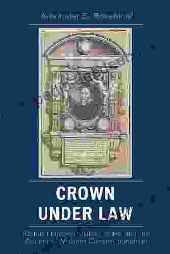 Crown Under Law: Richard Hooker John Locke And The Ascent Of Modern Constitutionalism