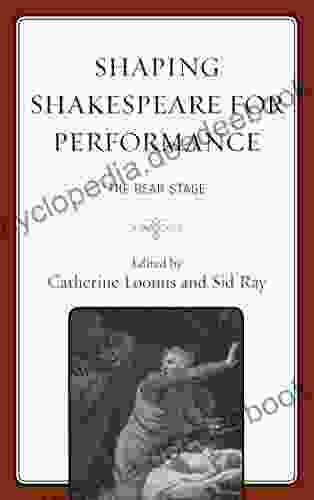 Shaping Shakespeare For Performance: The Bear Stage (The Fairleigh Dickinson University Press On Shakespeare And The Stage)
