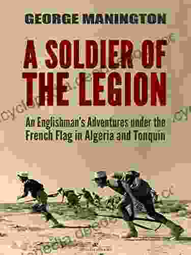 A Soldier Of The Legion: An Englishman S Adventures Under The French Flag In Algeria And Tonquin