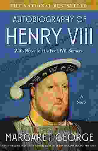 The Autobiography Of Henry VIII: With Notes By His Fool Will Somers: A Novel