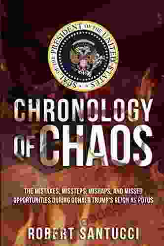 Chronology Of Chaos: The Mistakes Missteps Mishaps And Missed Opportunities During Donald Trump S Reign As POTUS