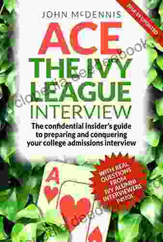 Ace The Ivy League Interview UPDATED: The Confidential Insider S Guide To Preparing And Conquering Your College Admissions Interview