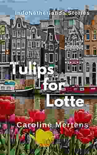Tulips For Lotte: A Dutch Florist In WWII Amsterdam (IndoNetherlands Stories)