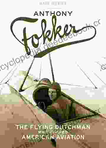 Anthony Fokker: The Flying Dutchman Who Shaped American Aviation