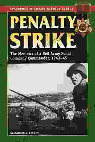 Penalty Strike: The Memoirs Of A Red Army Penal Company Commander 1943 45 (Stackpole Military History Series)