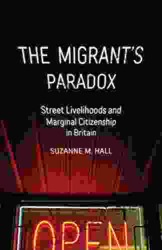 The Migrant S Paradox: Street Livelihoods And Marginal Citizenship In Britain (Globalization And Community 31)