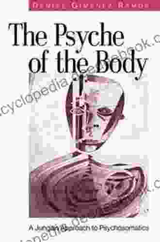 The Psyche Of The Body: A Jungian Approach To Psychosomatics
