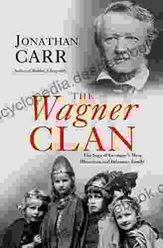 The Wagner Clan: The Saga Of Germany S Most Illustrious And Infamous Family