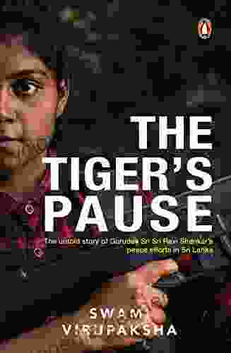 The Tiger S Pause: The Untold Story Of Gurudev Sri Sri Ravi Shankar S Peace Efforts In Sri Lanka