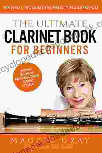 The Ultimate Clarinet For Beginners: How To Play The Clarinet With Precision Passion And Pulse