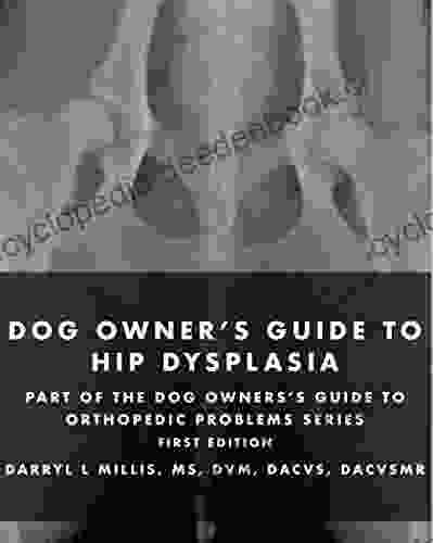 Dog Owner S Guide To Hip Dysplasia: Part Of The Dog Owner S Guide To Orthopedic Problems