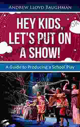 Hey Kids Let S Put On A Show : A Guide To Producing A School Play
