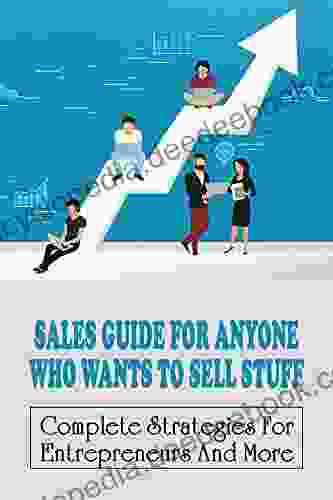 Sales Guide For Anyone Who Wants To Sell Stuff: Complete Strategies For Entrepreneurs And More: Tips To Boost Sales For Entrepreneurs